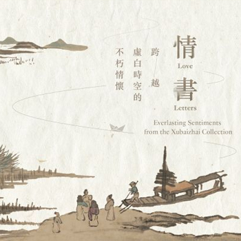Love Letters: Everlasting Sentiments from the Xubaizhai Collection (Phase I)